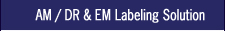 AM / DR & EM Labelling Solution