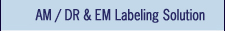AM / DR & EM Labelling Solution